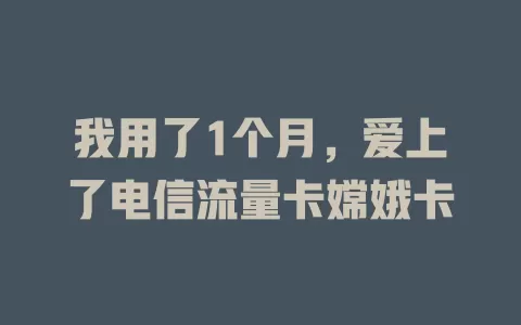 我用了1个月，爱上了电信流量卡嫦娥卡