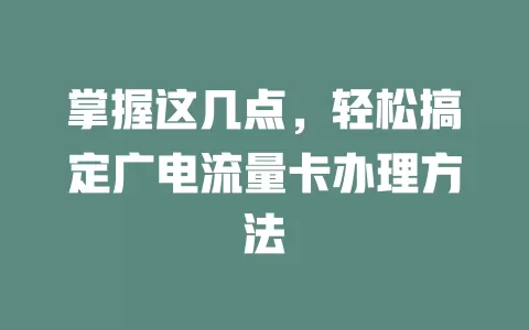 掌握这几点，轻松搞定广电流量卡办理方法
