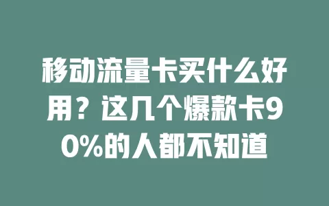 移动流量卡买什么好用？这几个爆款卡90%的人都不知道