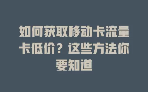 如何获取移动卡流量卡低价？这些方法你要知道