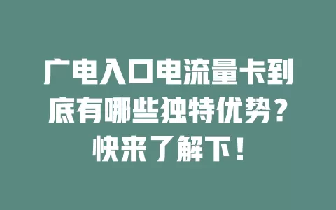 广电入口电流量卡到底有哪些独特优势？快来了解下！