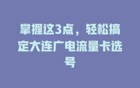 掌握这3点，轻松搞定大连广电流量卡选号