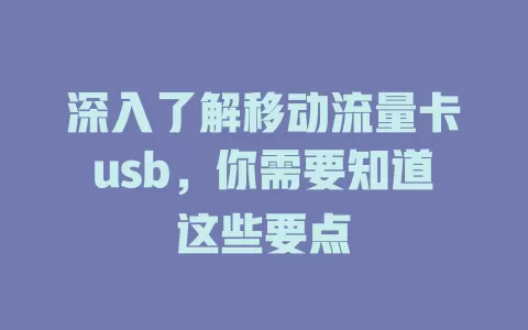 深入了解移动流量卡usb，你需要知道这些要点