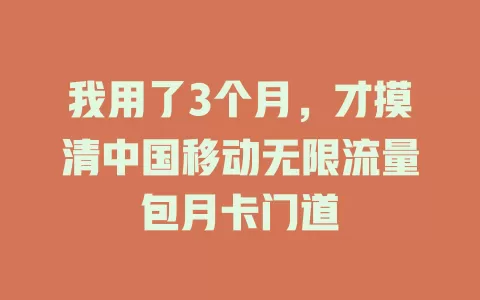 我用了3个月，才摸清中国移动无限流量包月卡门道