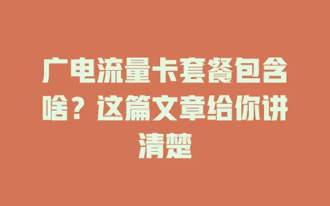 广电流量卡套餐包含啥？这篇文章给你讲清楚