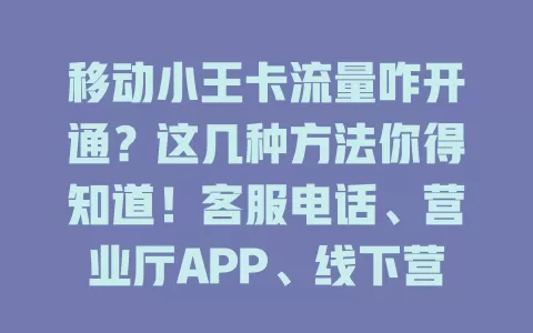 移动小王卡流量咋开通？这几种方法你得知道！客服电话、营业厅APP、线下营业厅任你选，开通前看清套餐费用，畅享网络无压力！