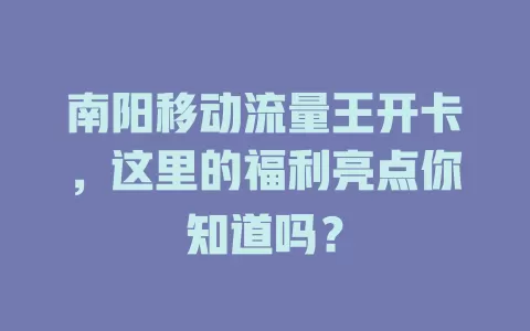 南阳移动流量王开卡，这里的福利亮点你知道吗？