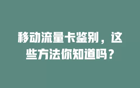 移动流量卡鉴别，这些方法你知道吗？