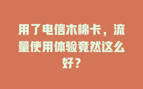 用了电信木棉卡，流量使用体验竟然这么好？