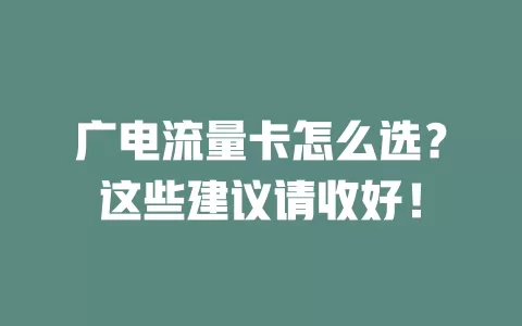 广电流量卡怎么选？这些建议请收好！