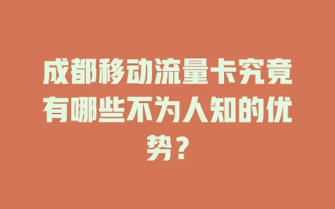 成都移动流量卡究竟有哪些不为人知的优势？