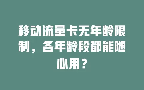 移动流量卡无年龄限制，各年龄段都能随心用？