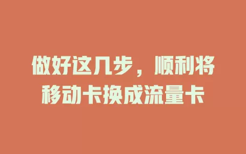 做好这几步，顺利将移动卡换成流量卡
