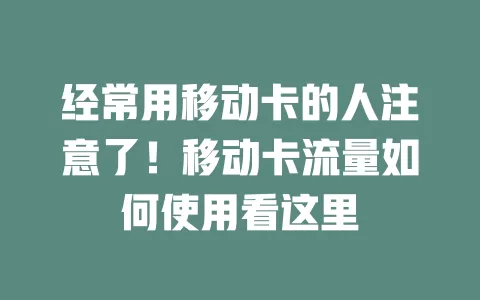 经常用移动卡的人注意了！移动卡流量如何使用看这里
