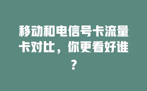 移动和电信号卡流量卡对比，你更看好谁？