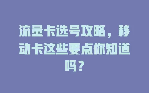 流量卡选号攻略，移动卡这些要点你知道吗？