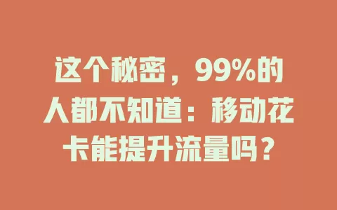 这个秘密，99%的人都不知道：移动花卡能提升流量吗？