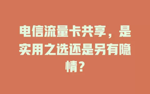 电信流量卡共享，是实用之选还是另有隐情？