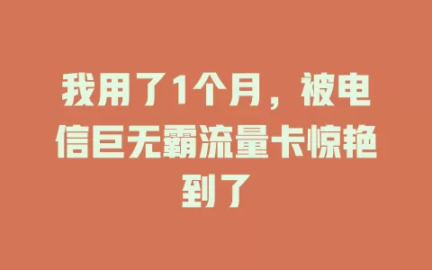 我用了1个月，被电信巨无霸流量卡惊艳到了