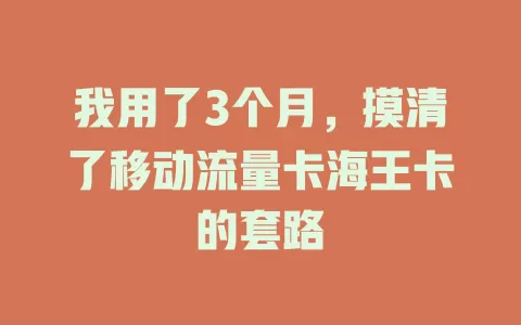 我用了3个月，摸清了移动流量卡海王卡的套路