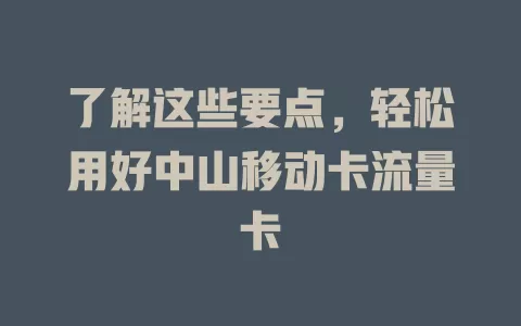 了解这些要点，轻松用好中山移动卡流量卡