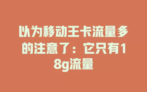 以为移动王卡流量多的注意了：它只有18g流量