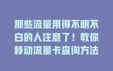 那些流量用得不明不白的人注意了！教你移动流量卡查询方法