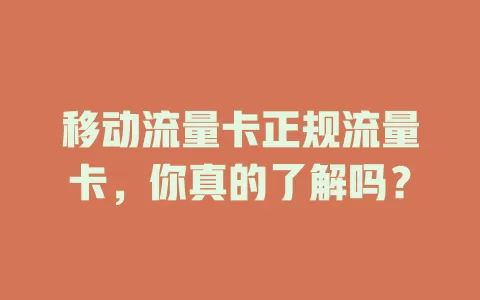 移动流量卡正规流量卡，你真的了解吗？