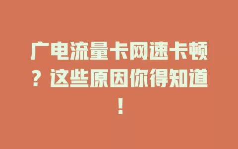 广电流量卡网速卡顿？这些原因你得知道！