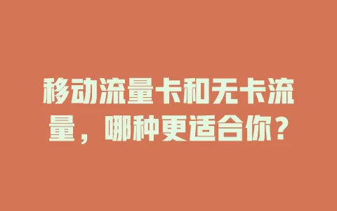 移动流量卡和无卡流量，哪种更适合你？
