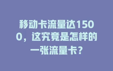 移动卡流量达1500，这究竟是怎样的一张流量卡？
