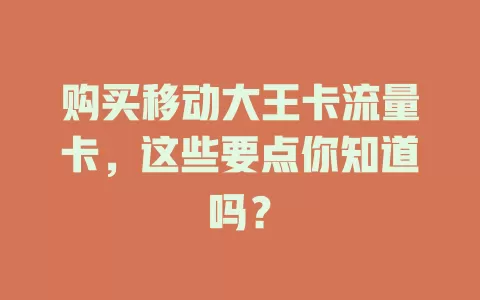 购买移动大王卡流量卡，这些要点你知道吗？