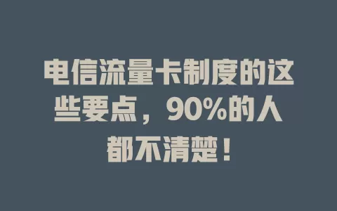 电信流量卡制度的这些要点，90%的人都不清楚！