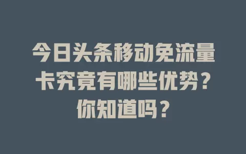 今日头条移动免流量卡究竟有哪些优势？你知道吗？