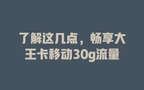 了解这几点，畅享大王卡移动30g流量