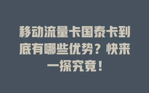 移动流量卡国泰卡到底有哪些优势？快来一探究竟！