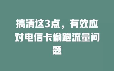 搞清这3点，有效应对电信卡偷跑流量问题