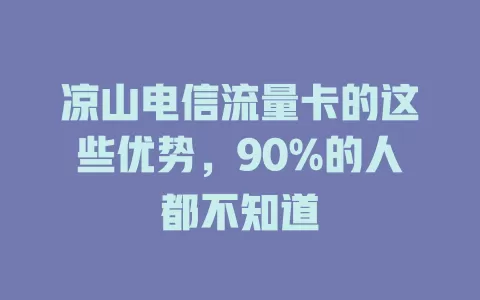 凉山电信流量卡的这些优势，90%的人都不知道