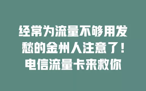 经常为流量不够用发愁的金州人注意了！电信流量卡来救你