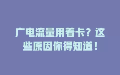 广电流量用着卡？这些原因你得知道！