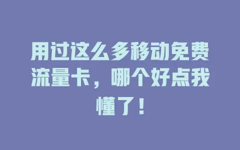 用过这么多移动免费流量卡，哪个好点我懂了！