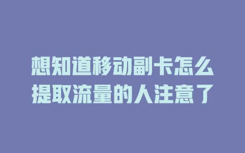 想知道移动副卡怎么提取流量的人注意了