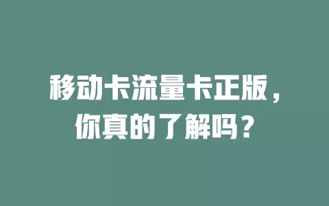 移动卡流量卡正版，你真的了解吗？