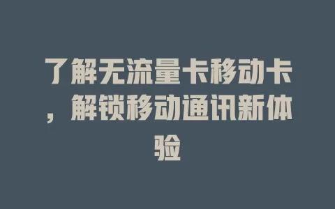 了解无流量卡移动卡，解锁移动通讯新体验