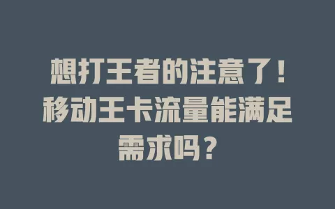 想打王者的注意了！移动王卡流量能满足需求吗？