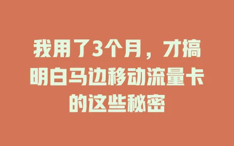 我用了3个月，才搞明白马边移动流量卡的这些秘密