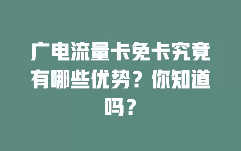 广电流量卡免卡究竟有哪些优势？你知道吗？