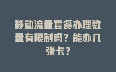 移动流量套餐办理数量有限制吗？能办几张卡？