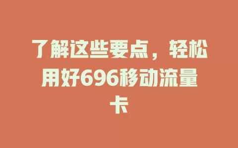 了解这些要点，轻松用好696移动流量卡