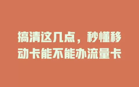搞清这几点，秒懂移动卡能不能办流量卡